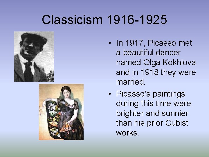 Classicism 1916 -1925 • In 1917, Picasso met a beautiful dancer named Olga Kokhlova