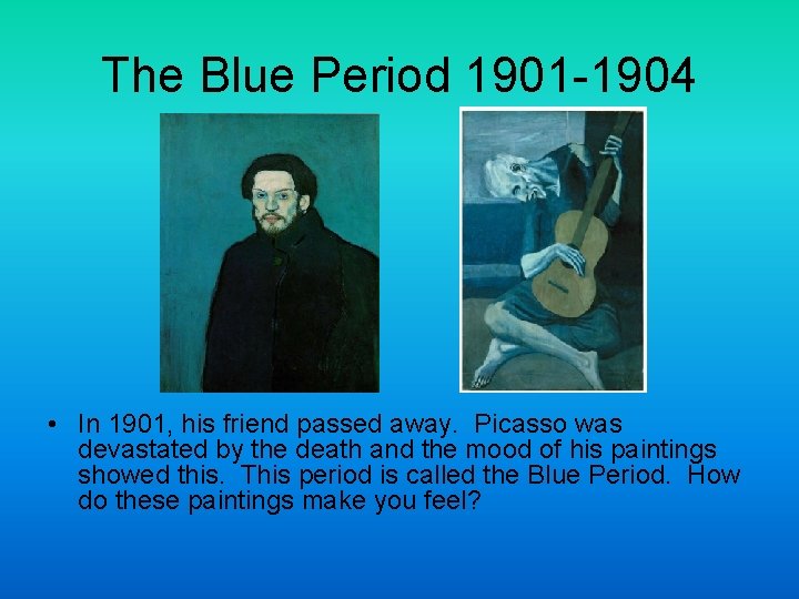 The Blue Period 1901 -1904 • In 1901, his friend passed away. Picasso was