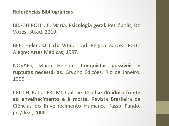 Referências Bibliográficas BRAGHIROLLI, E. Maria. Psicologia geral. Petrópolis, RJ: Vozes, 30. ed. 2010. BEE,