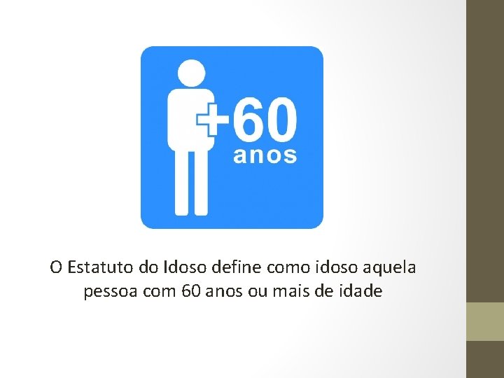 O Estatuto do Idoso define como idoso aquela pessoa com 60 anos ou mais