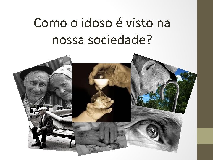 Como o idoso é visto na nossa sociedade? 