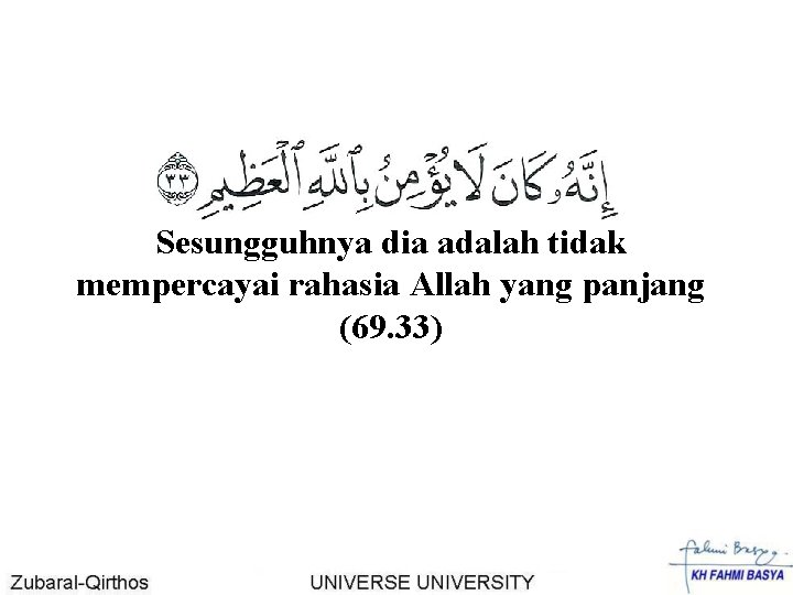 Sesungguhnya dia adalah tidak mempercayai rahasia Allah yang panjang (69. 33) 