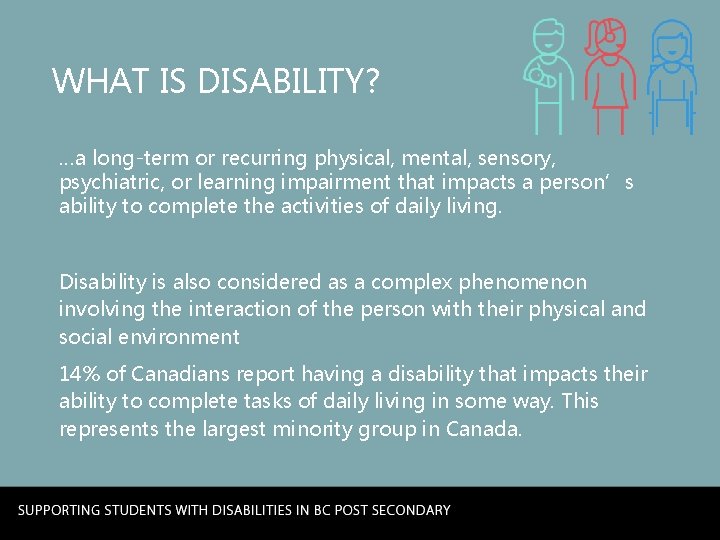 WHAT IS DISABILITY? …a long-term or recurring physical, mental, sensory, psychiatric, or learning impairment