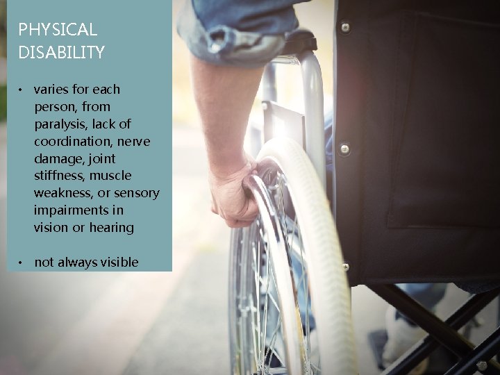 PHYSICAL DISABILITY • varies for each person, from paralysis, lack of coordination, nerve damage,