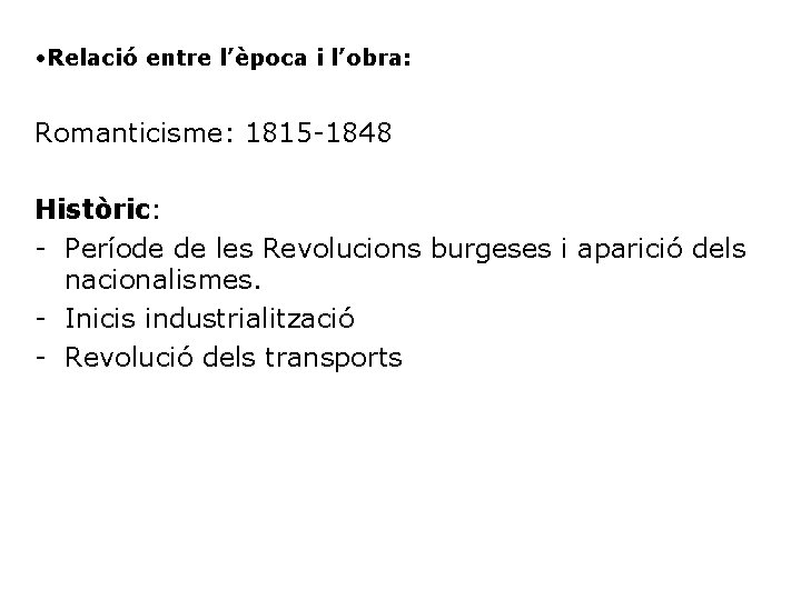  • Relació entre l’època i l’obra: Romanticisme: 1815 -1848 Històric: - Període de