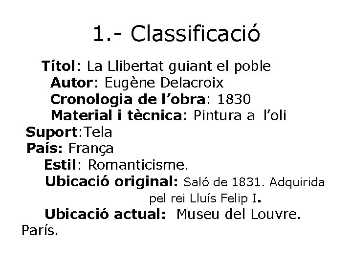 1. - Classificació Títol: La Llibertat guiant el poble Autor: Eugène Delacroix Cronologia de