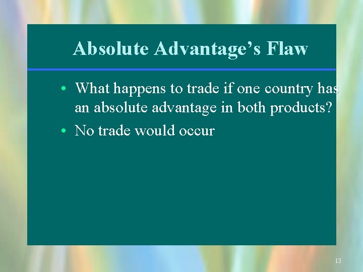 Absolute Advantage’s Flaw • What happens to trade if one country has an absolute
