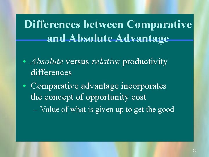 Differences between Comparative and Absolute Advantage • Absolute versus relative productivity differences • Comparative