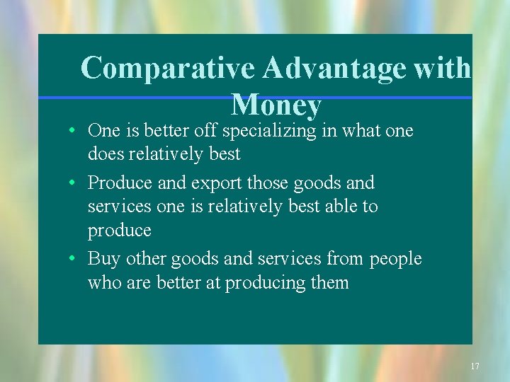 Comparative Advantage with Money • One is better off specializing in what one does