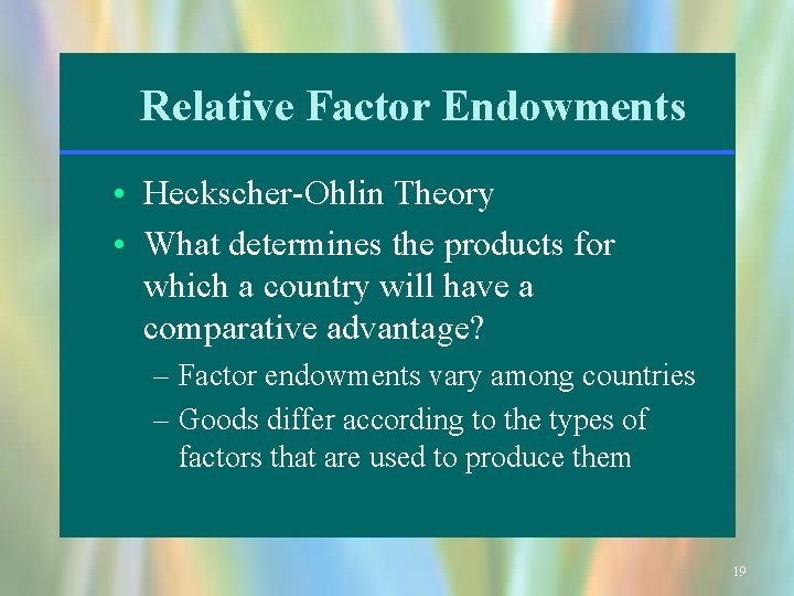Relative Factor Endowments • Heckscher-Ohlin Theory • What determines the products for which a
