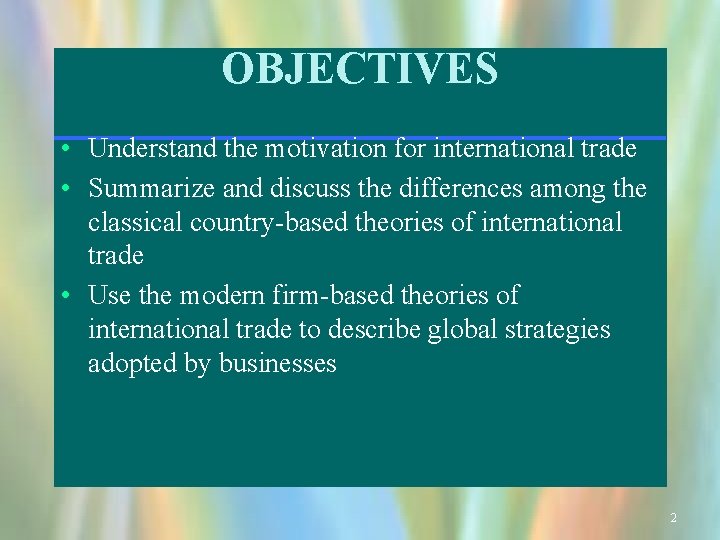 OBJECTIVES • Understand the motivation for international trade • Summarize and discuss the differences