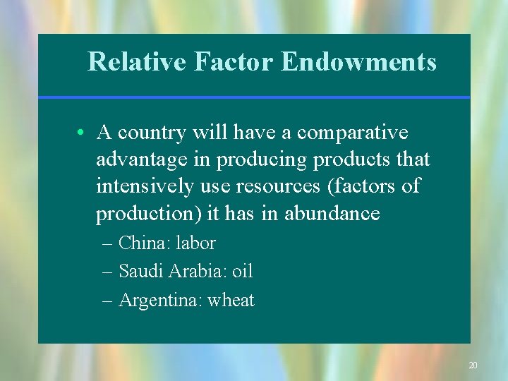 Relative Factor Endowments • A country will have a comparative advantage in producing products