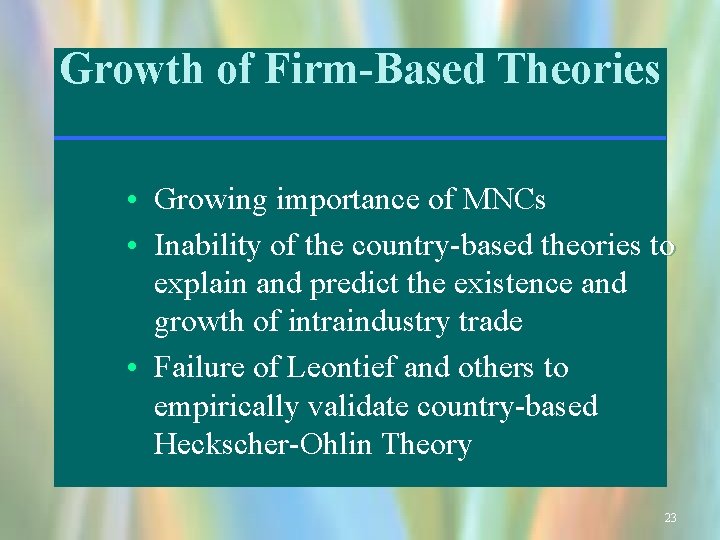 Growth of Firm-Based Theories • Growing importance of MNCs • Inability of the country-based