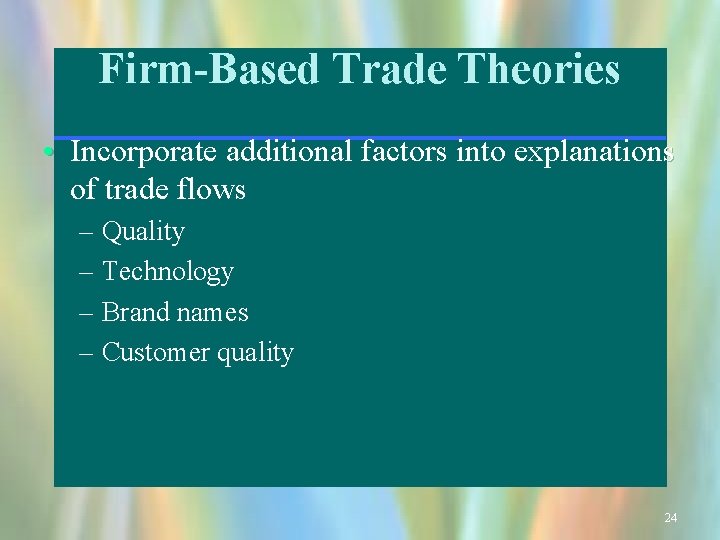 Firm-Based Trade Theories • Incorporate additional factors into explanations of trade flows – Quality