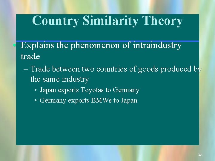 Country Similarity Theory • Explains the phenomenon of intraindustry trade – Trade between two