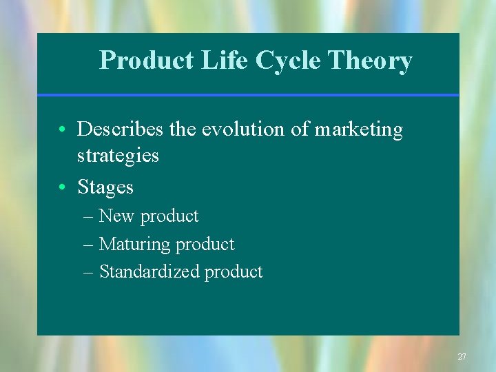 Product Life Cycle Theory • Describes the evolution of marketing strategies • Stages –