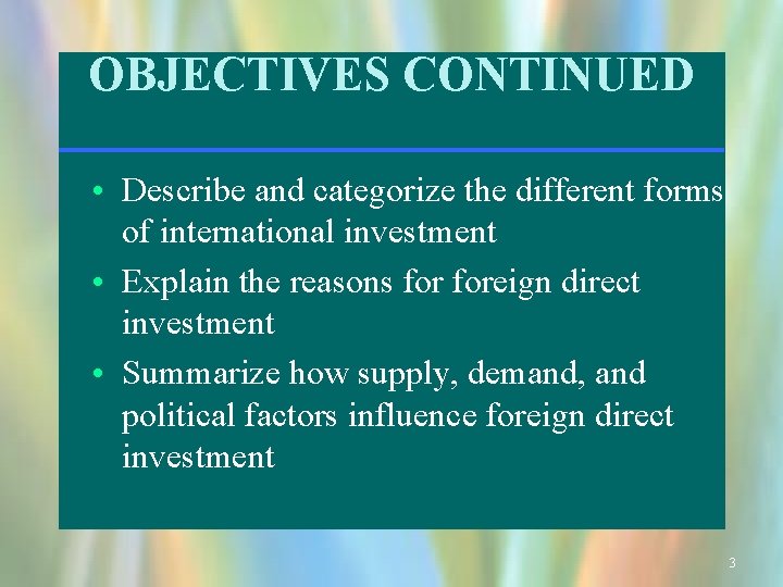 OBJECTIVES CONTINUED • Describe and categorize the different forms of international investment • Explain