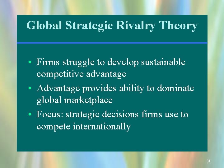 Global Strategic Rivalry Theory • Firms struggle to develop sustainable competitive advantage • Advantage