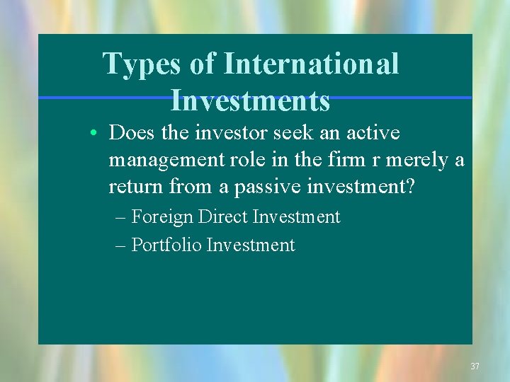 Types of International Investments • Does the investor seek an active management role in