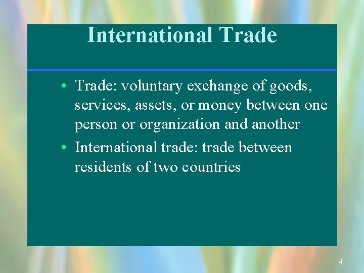 International Trade • Trade: voluntary exchange of goods, services, assets, or money between one
