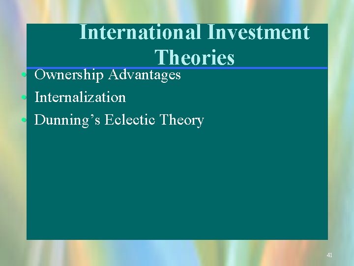 International Investment Theories • Ownership Advantages • Internalization • Dunning’s Eclectic Theory 41 