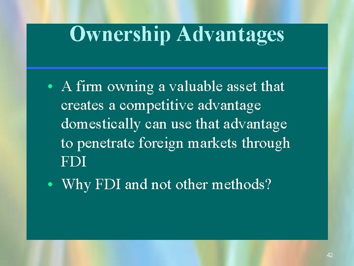 Ownership Advantages • A firm owning a valuable asset that creates a competitive advantage