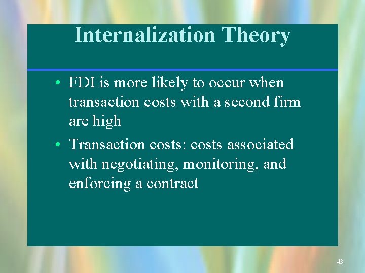 Internalization Theory • FDI is more likely to occur when transaction costs with a