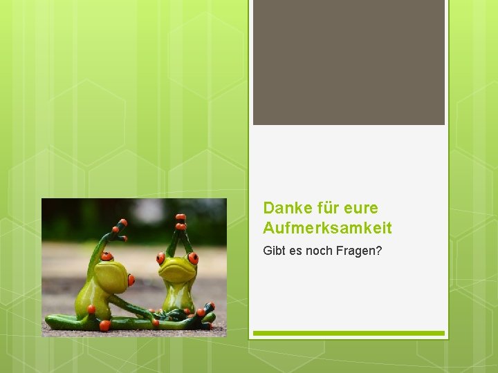 Danke für eure Aufmerksamkeit Gibt es noch Fragen? 