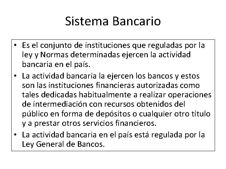 Sistema Bancario • Es el conjunto de instituciones que reguladas por la ley y