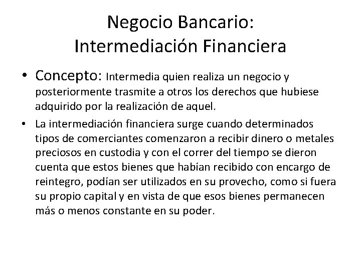 Negocio Bancario: Intermediación Financiera • Concepto: Intermedia quien realiza un negocio y posteriormente trasmite