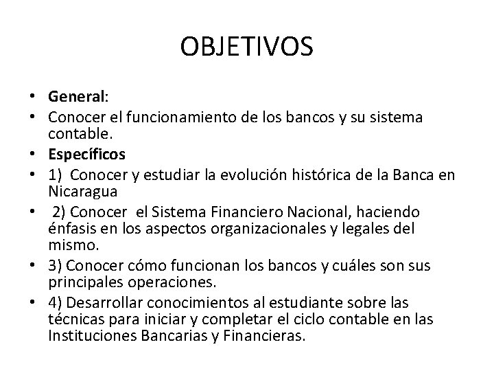 OBJETIVOS • General: • Conocer el funcionamiento de los bancos y su sistema contable.