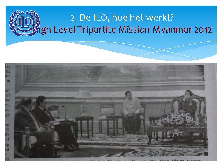 2. De ILO, hoe het werkt? High Level Tripartite Mission Myanmar 2012 