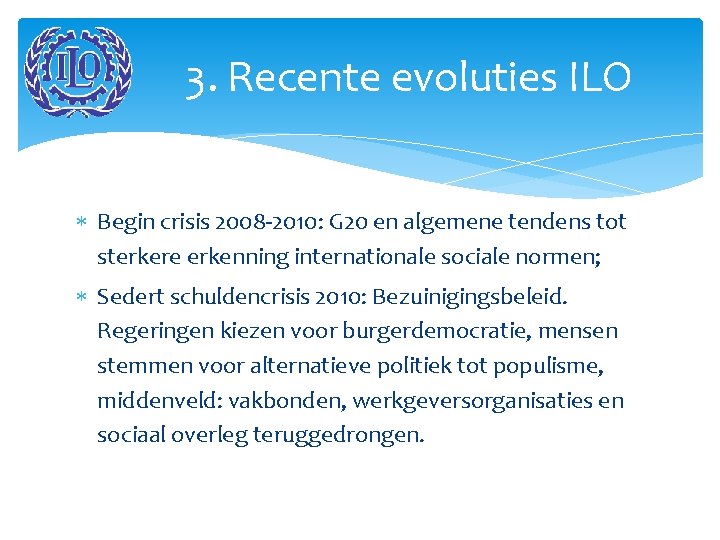 3. Recente evoluties ILO Begin crisis 2008 -2010: G 20 en algemene tendens tot