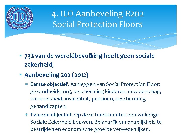4. ILO Aanbeveling R 202 Social Protection Floors 73% van de wereldbevolking heeft geen