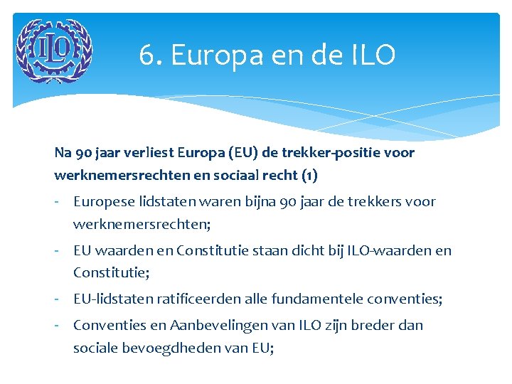 6. Europa en de ILO Na 90 jaar verliest Europa (EU) de trekker-positie voor