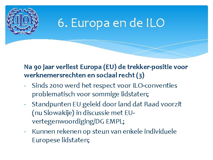 6. Europa en de ILO Na 90 jaar verliest Europa (EU) de trekker-positie voor