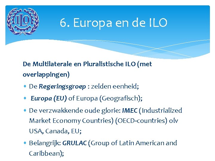 6. Europa en de ILO De Multilaterale en Pluralistische ILO (met overlappingen) • De