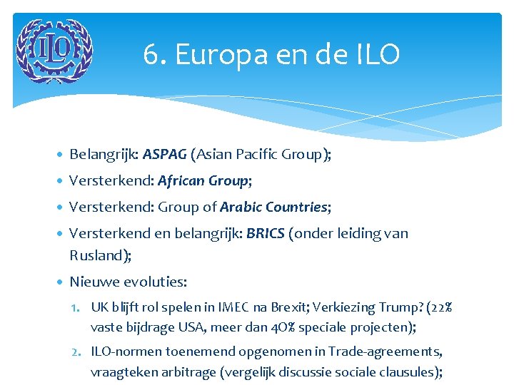 6. Europa en de ILO • Belangrijk: ASPAG (Asian Pacific Group); • Versterkend: African