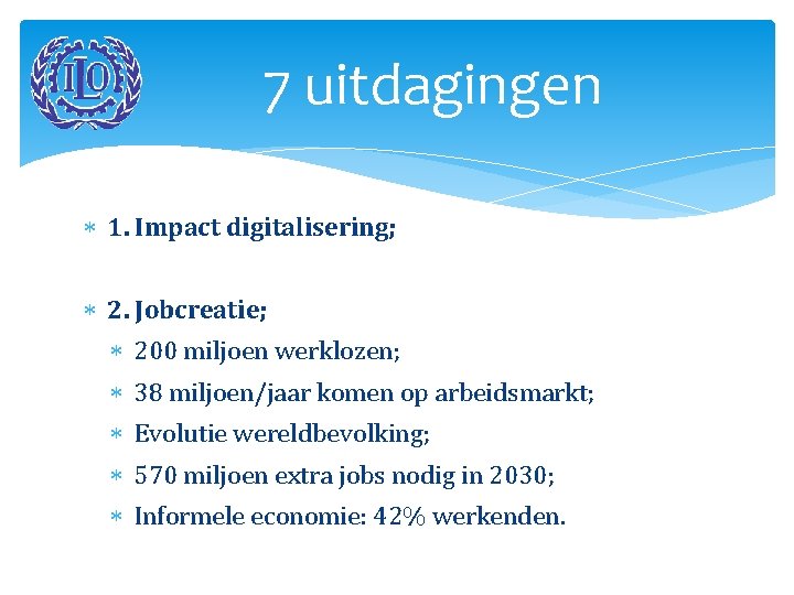 7 uitdagingen 1. Impact digitalisering; 2. Jobcreatie; 200 miljoen werklozen; 38 miljoen/jaar komen op