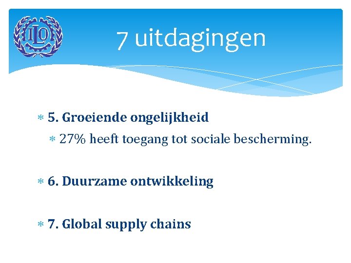 7 uitdagingen 5. Groeiende ongelijkheid 27% heeft toegang tot sociale bescherming. 6. Duurzame ontwikkeling