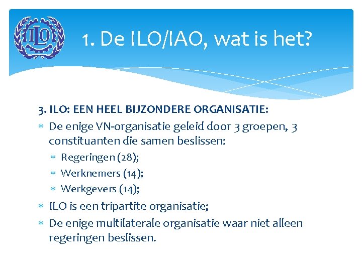 1. De ILO/IAO, wat is het? 3. ILO: EEN HEEL BIJZONDERE ORGANISATIE: De enige