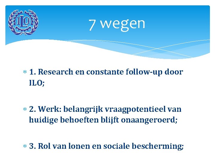 7 wegen 1. Research en constante follow-up door ILO; 2. Werk: belangrijk vraagpotentieel van