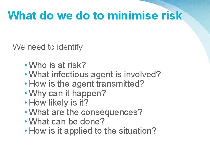 What do we do to minimise risk We need to identify: • Who is