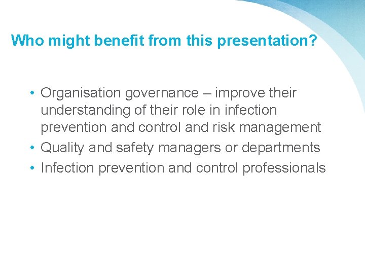 Who might benefit from this presentation? • Organisation governance – improve their understanding of