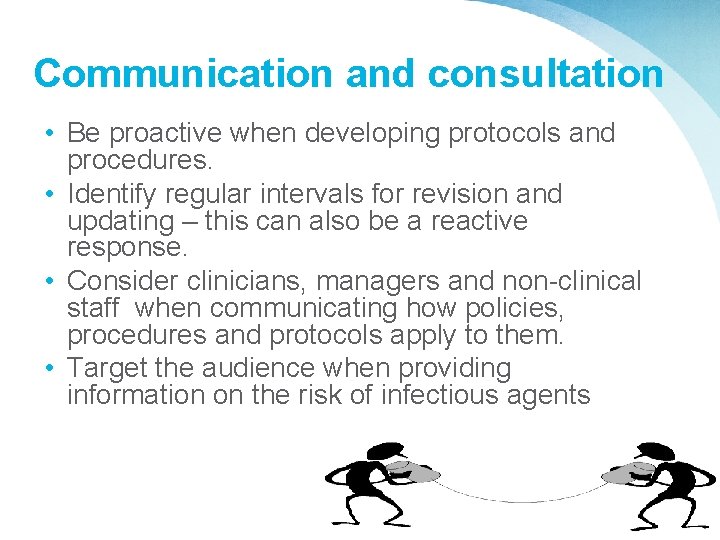 Communication and consultation • Be proactive when developing protocols and procedures. • Identify regular
