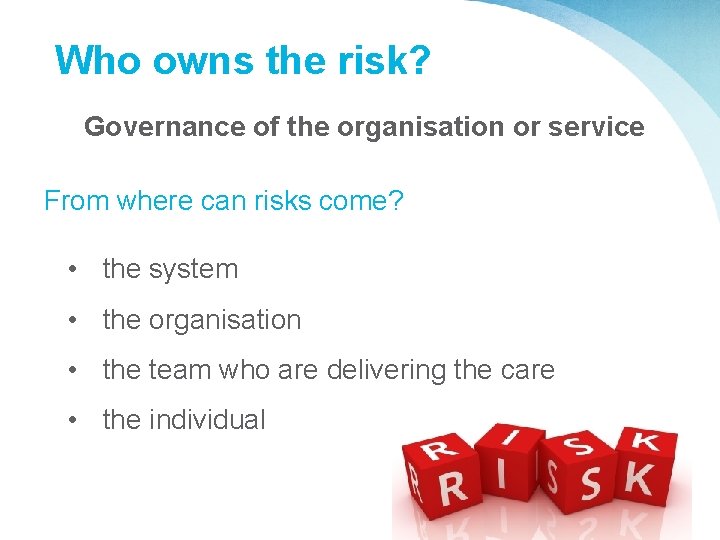 Who owns the risk? Governance of the organisation or service From where can risks