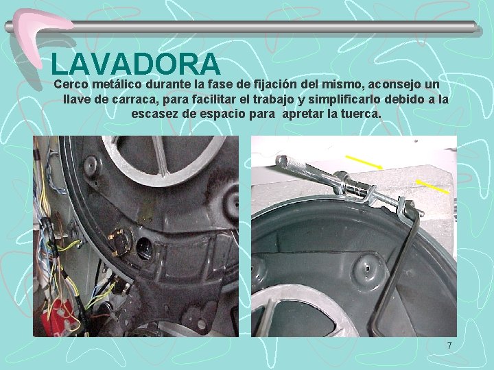 LAVADORA Cerco metálico durante la fase de fijación del mismo, aconsejo un llave de
