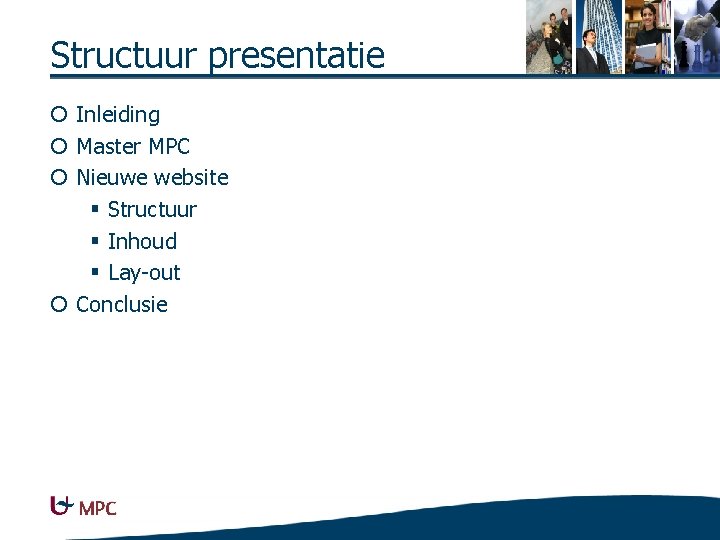 Structuur presentatie ¡ Inleiding ¡ Master MPC ¡ Nieuwe website § Structuur § Inhoud