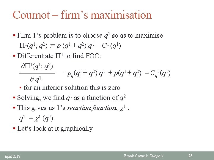 Cournot – firm’s maximisation § Firm 1’s problem is to choose q 1 so