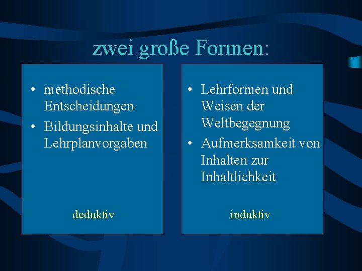 zwei große Formen: • methodische Entscheidungen • Bildungsinhalte und Lehrplanvorgaben deduktiv • Lehrformen und